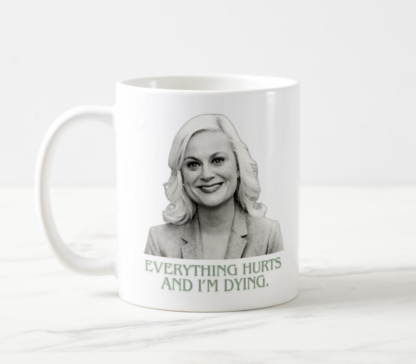 Leslie Knope "Everything hurts and I'm dying" Parks and Recreation Quote Coffee Mug White, 11 oz.