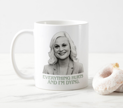 Leslie Knope "Everything hurts and I'm dying" Parks and Recreation Quote Coffee Mug White, 11 oz.