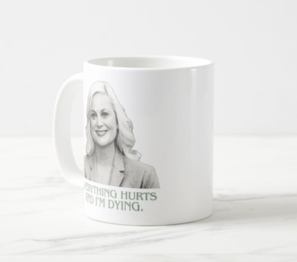 Leslie Knope "Everything hurts and I'm dying" Parks and Recreation Quote Coffee Mug White, 11 oz.